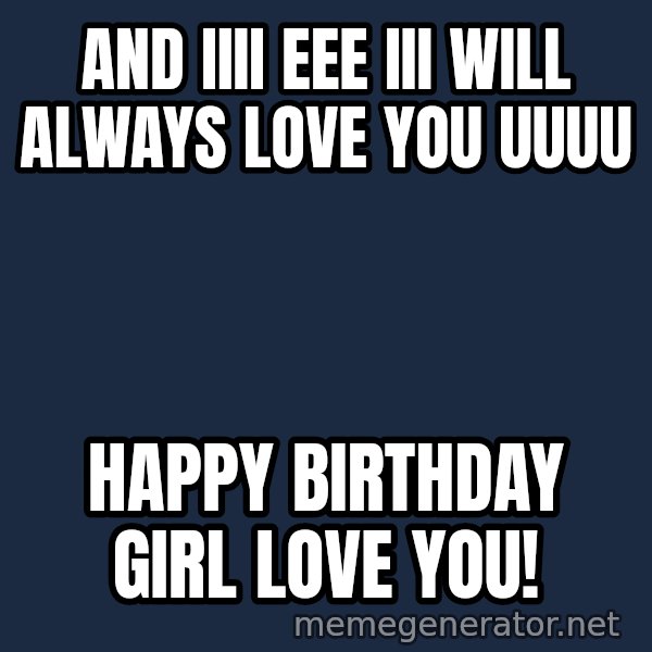 Whitney Houston Bodyguard meme: and Iiii eee iii will always love you uuuu / Happy Birthday Girl Love you!
