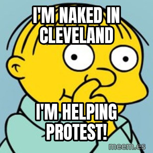 Ralph Wiggum Picking Nose Landscape meme: I'm naked in cleveland / I'm helping protest!