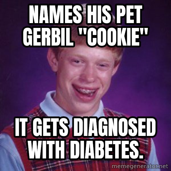 Bad Luck Brian meme: Names his pet gerbil "Cookie" / It gets diagnosed with diabetes.