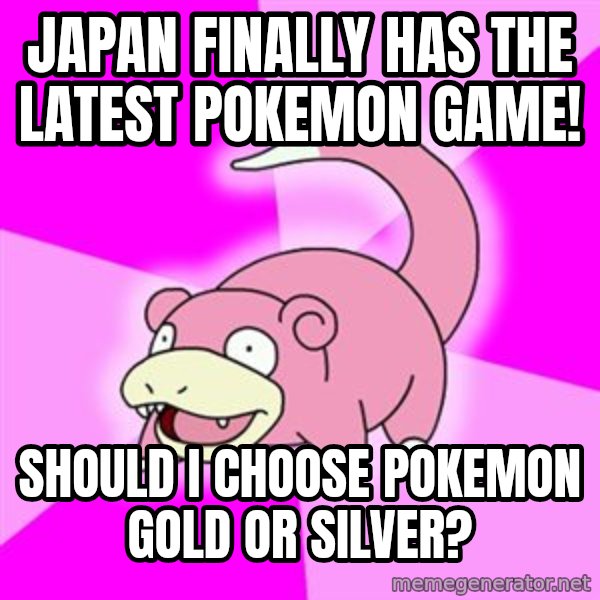 Slowpoke meme: Japan finally has the latest Pokemon game! / Should I choose pokemon gold or silver?