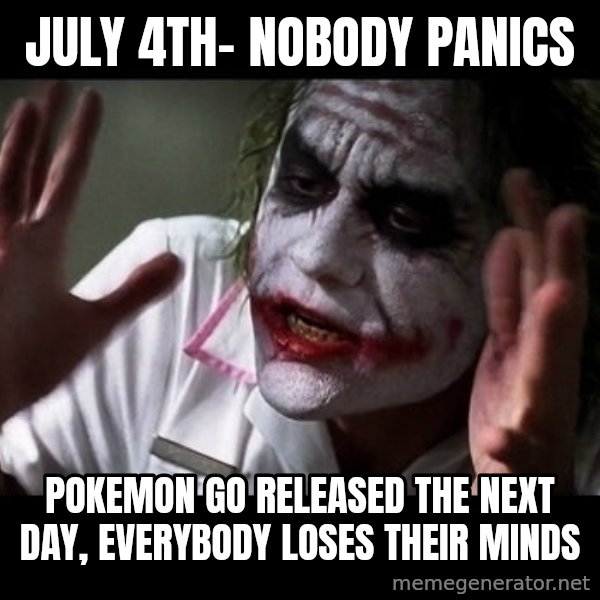 joker mind loss meme: July 4th- nobody panics / Pokemon Go released the next day, everybody loses their minds