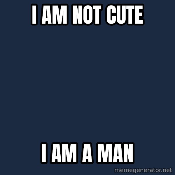 Spongebob meme: I AM NOT CUTE / I AM A MAN
