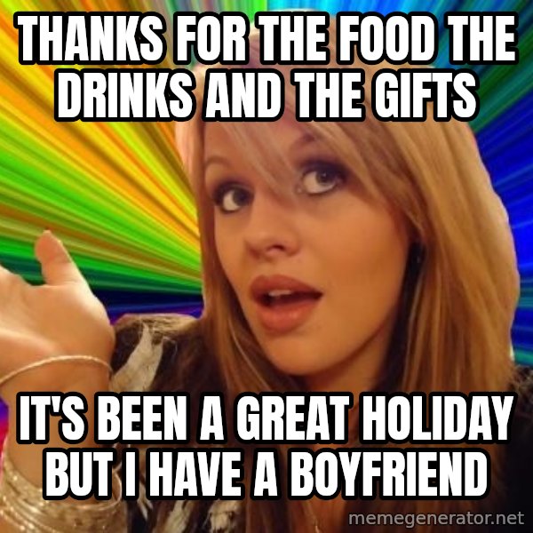 Dumb Blonde meme: thanks for the food the drinks and the gifts / it's been a great holiday but i have a boyfriend