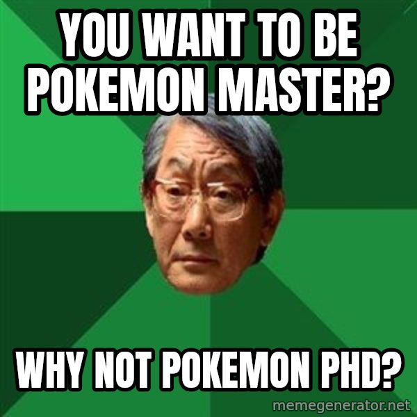 High Expectations Asian Father meme: You want to be Pokemon Master? / Why not Pokemon PHD?