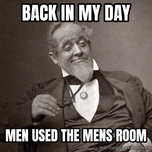 1889 [10] guy meme: back in my day / men used the mens room