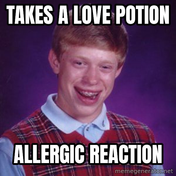 Bad Luck Brian meme: takes a love potion / allergic reaction
