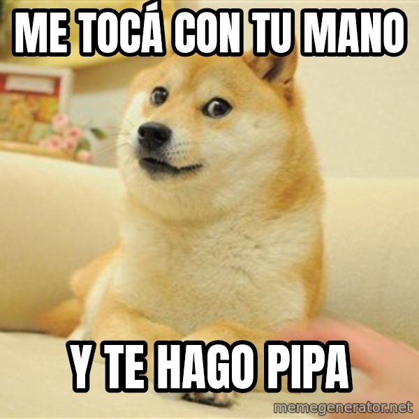 so doge meme: Me tocá con tu mano / y te hago PIPA