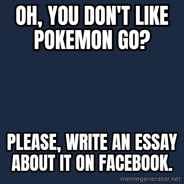 Willy Wonka meme: Oh, you don't like pokemon go? / please, write an essay about it on facebook.