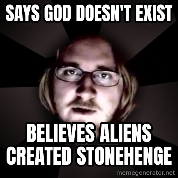 typical atheist meme: Says God doesn't exist / Believes aliens created stonehenge