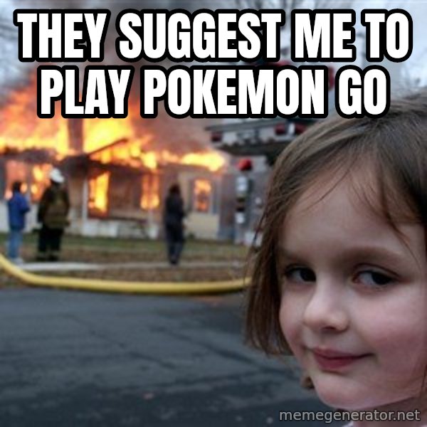 Disaster Girl meme: THEY SUGGEST ME TO PLAY POKEMON GO