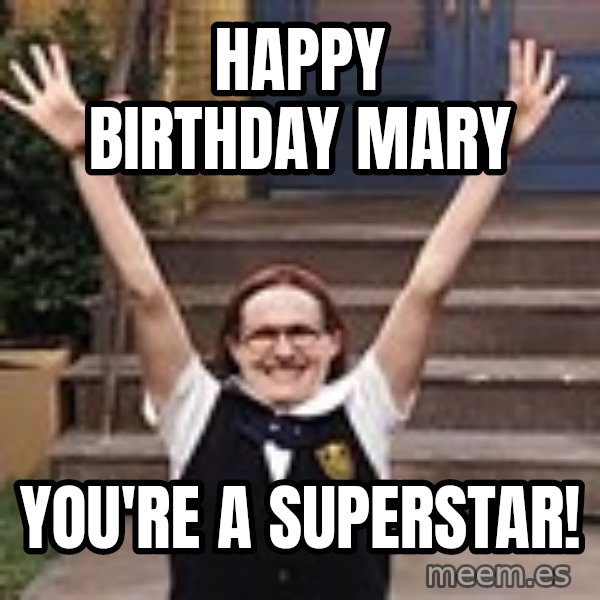 Mary Catherine Gallagher meme: Happy Birthday Mary / You're a superstar!