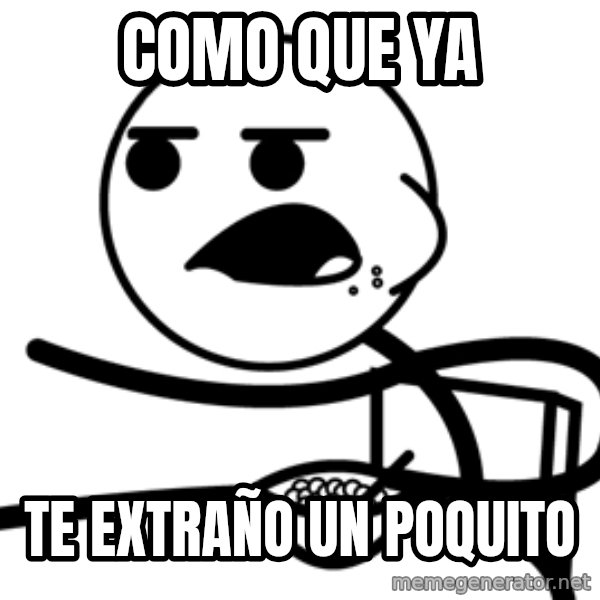 Cereal Guy meme: Como que ya / Te extraño un poquito