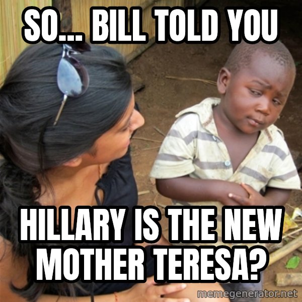 So You're Telling me meme: So... Bill told you / Hillary is the new Mother Teresa?