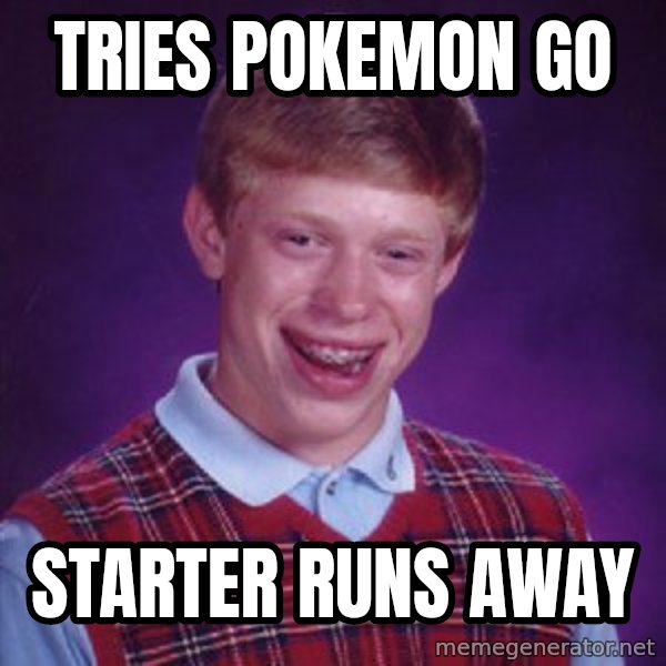 Bad Luck Brian meme: tries pokemon go / starter runs away