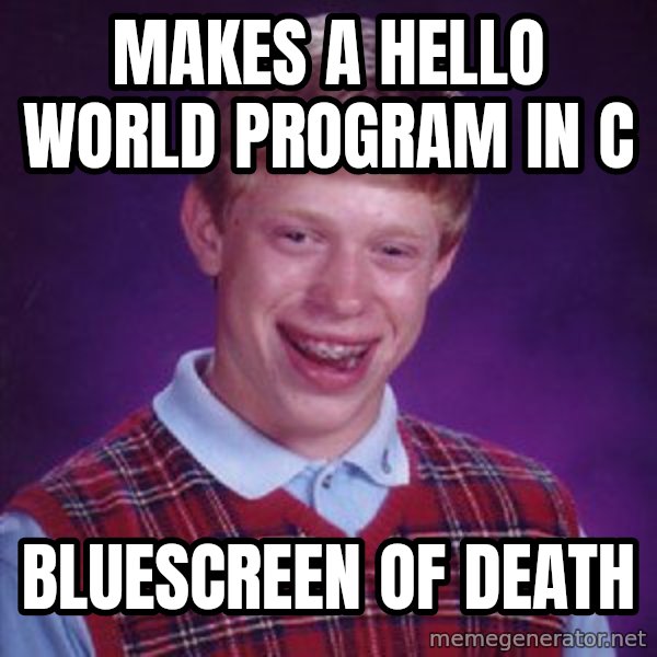 Bad Luck Brian meme: MAKES A HELLO WORLD PROGRAM IN C / BLUESCREEN OF DEATH
