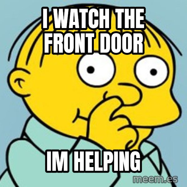 Ralph Wiggum Picking Nose Landscape meme: I watch the front door / Im helping