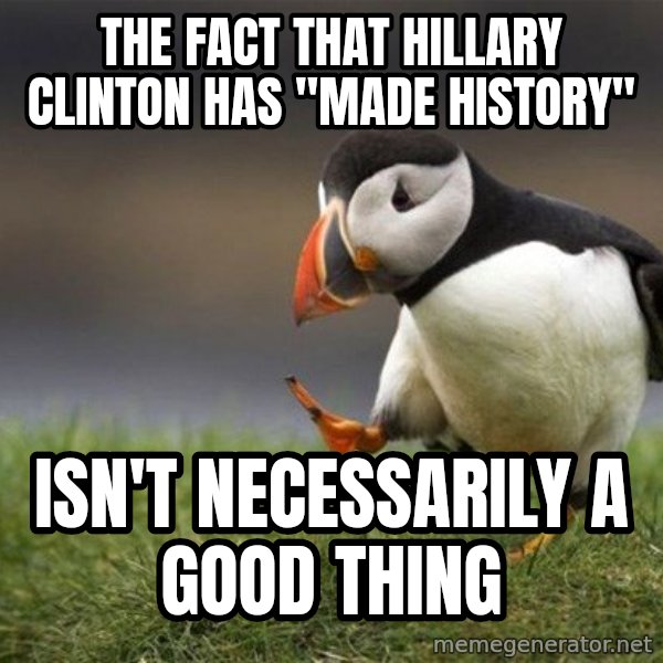 Unpopular Opinion Puffin meme: The fact that Hillary Clinton has "made history" / Isn't necessarily a good thing