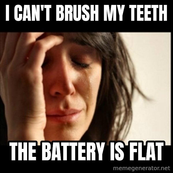 First World Problems meme: I can't brush my teeth / the battery is flat