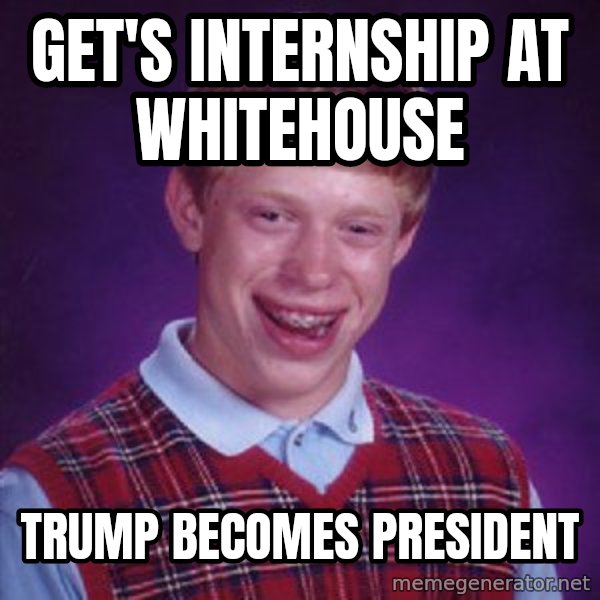 Bad Luck Brian meme: Get's internship at whitehouse / Trump becomes president