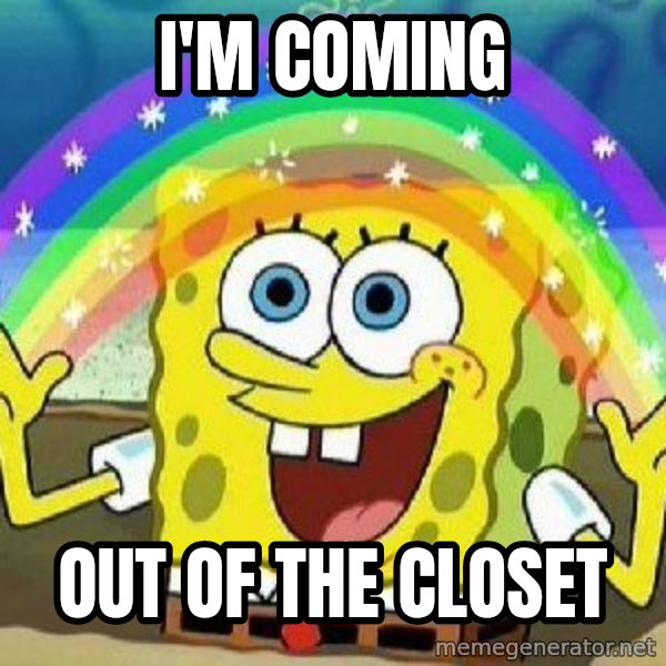 Imagination meme: I'm coming / out of the closet