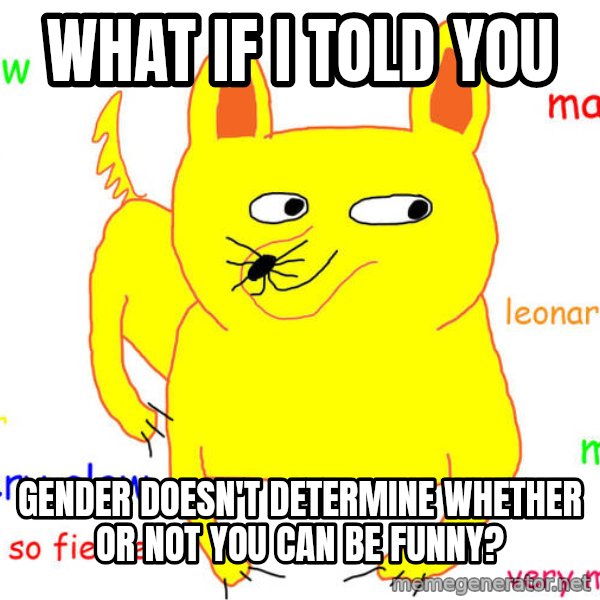 What If I Told You meme: what if i told you / gender doesn't determine whether or not you can be funny?
