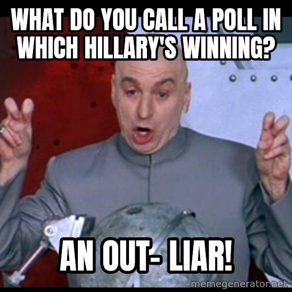 Dr. Evil Air Quotes meme: What do you call a poll in which Hillary's winning? / An out- liar!