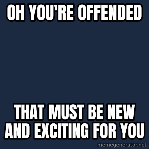 Willy Wonka meme: Oh you're offended / That must be new and exciting for you