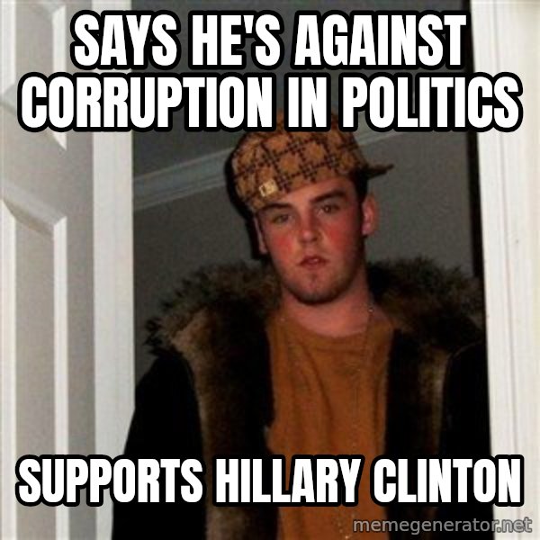 Scumbag Steve meme: says he's against corruption in politics / supports hillary clinton