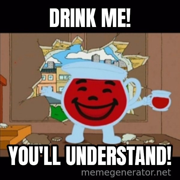 kool aid man  meme: Drink Me! / You'll Understand!