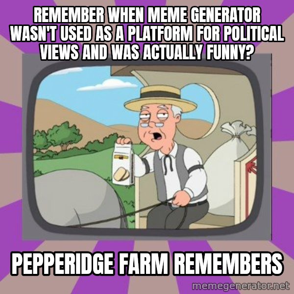 Pepperidge Farm Remembers Meme meme: remember when meme generator wasn't used as a platform for political views and was actually funny? / pepperidge farm remembers