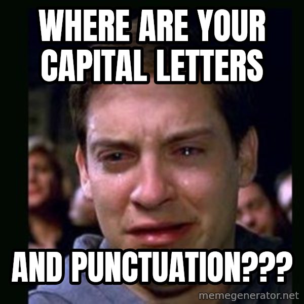 crying peter parker meme: where are your capital letters / and punctuation???
