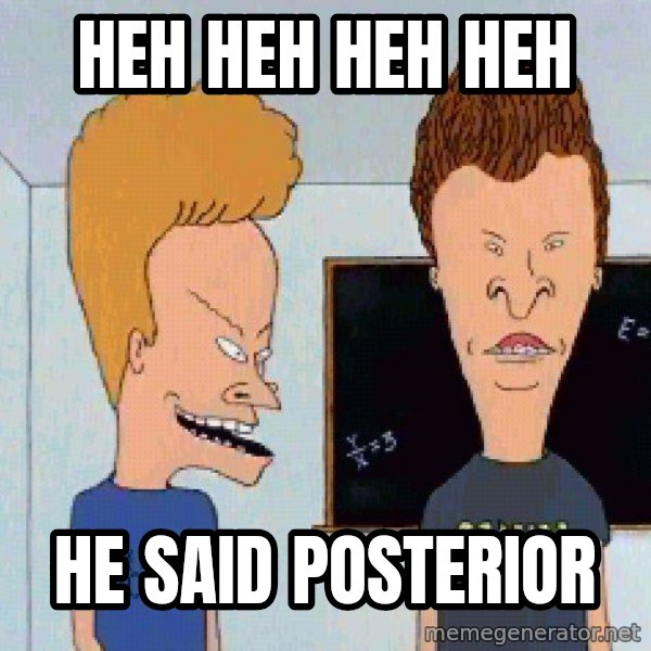 Beavis and butthead meme: heh heh heh heh / he said posterior