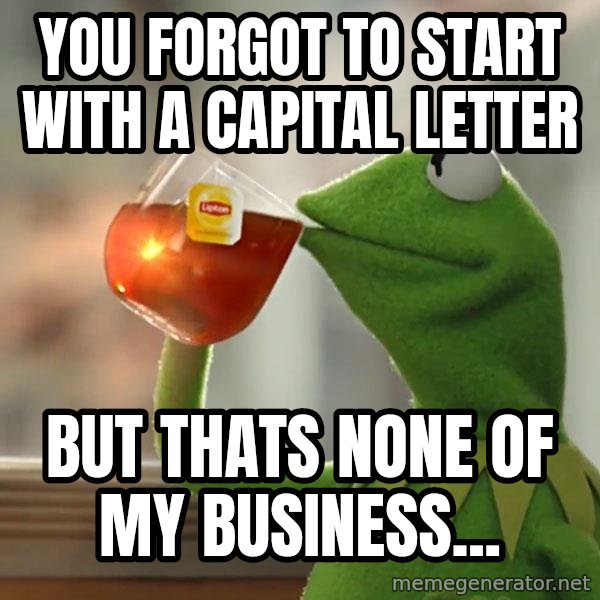 Kermit The Frog Drinking Tea meme: You forgot to start with a capital letter / but thats none of my business...