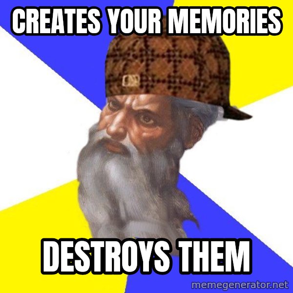 Scumbag God meme: creates your memories / destroys them