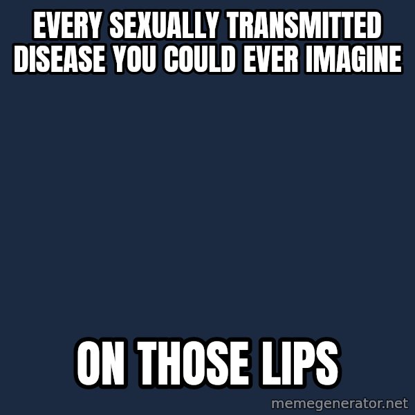 Annoying Facebook Girl meme: every sexually transmitted disease you could ever imagine / on those lips