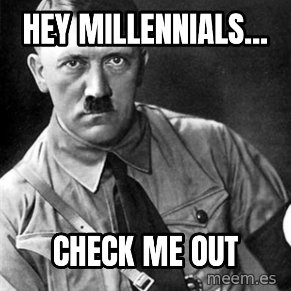 Hitler Advice meme: Hey millennials... / Check me out