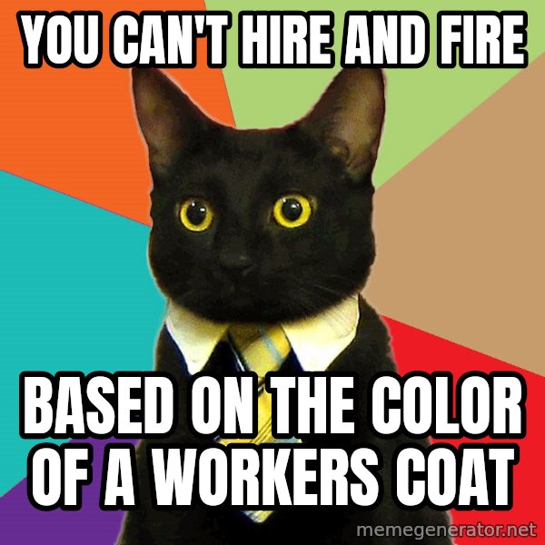 Business Cat meme: You can't hire and fire / Based on the color of a workers coat