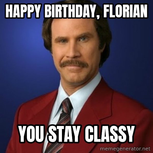 Anchorman Birthday meme: Happy birthday, Florian / You stay Classy