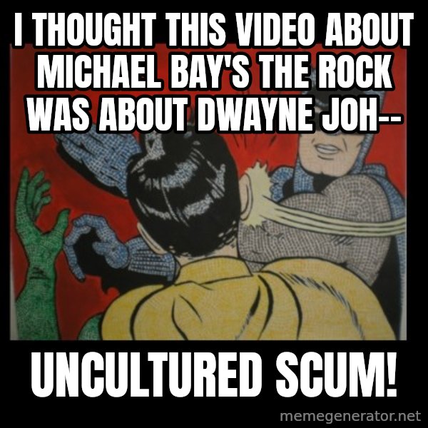 Batman Slappp meme: i thought this video about michael bay's the rock was about dwayne joh-- / uncultured scum!