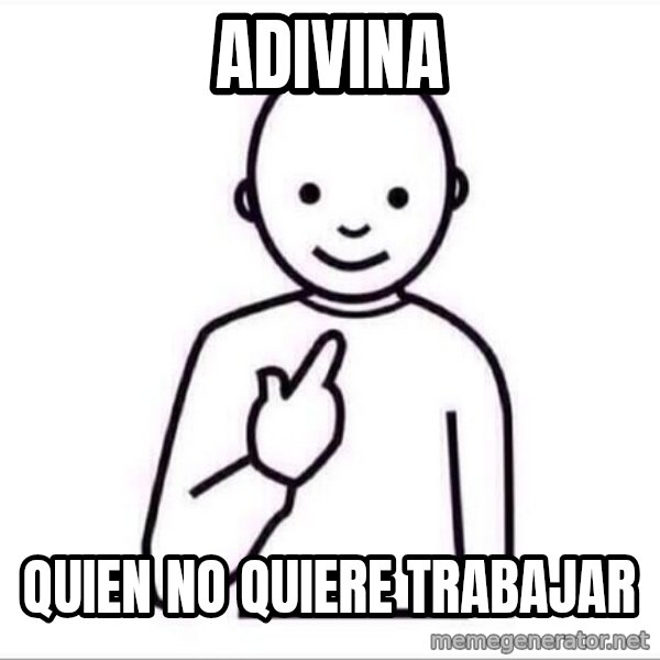 Guess who ? meme: ADIVIna / quien no quiere trabajar