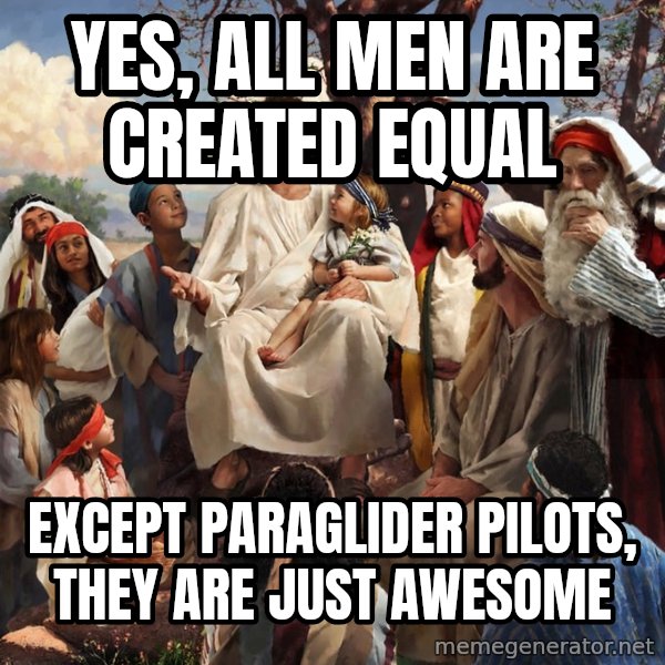 storytime jesus meme: YES, ALL MEN ARE CREATED EQUAL / EXCEPT PARAGLIDER PILOTS, THEY ARE JUST AWESOME