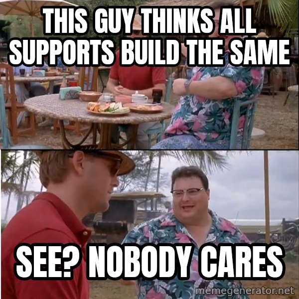 See? Nobody Cares meme: This guy thinks all supports build the same / See? Nobody cares
