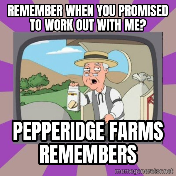 Pepperidge Farm Remembers FG meme: Remember When You Promised to Work Out with Me? / Pepperidge Farms Remembers