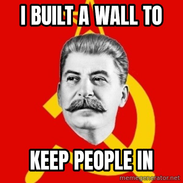 Stalin Says meme: I built a wall to / keep people in