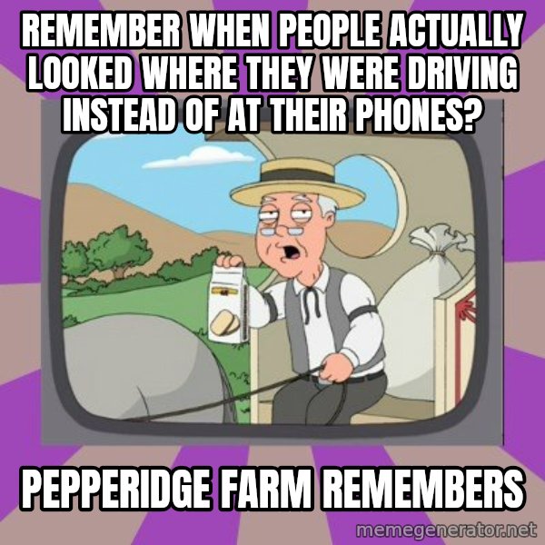 Pepperidge Farm Remembers FG meme: Remember when people actually looked where they were driving instead of at their phones? / Pepperidge Farm Remembers