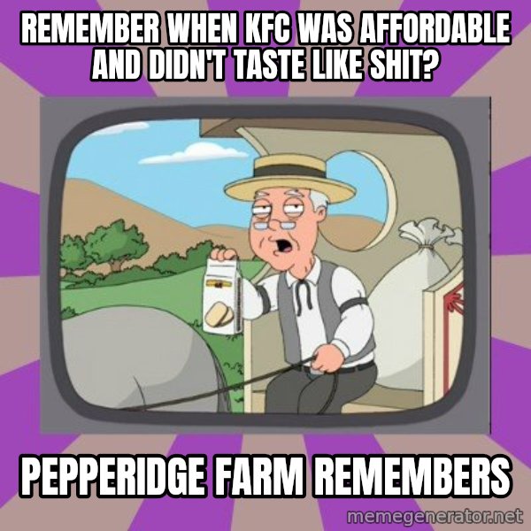 Pepperidge Farm Remembers FG meme: Remember when kfc was affordable and didn't taste like shit? / Pepperidge Farm Remembers