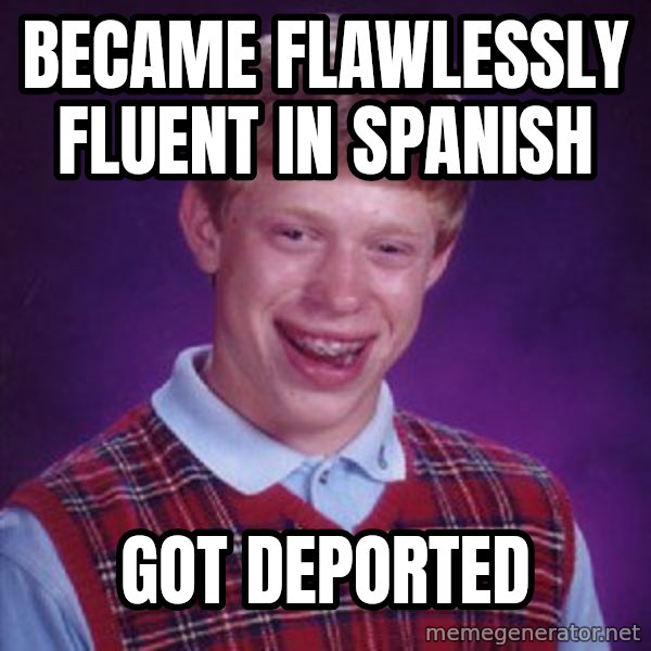 Bad Luck Brian meme: Became flawlessly fluent in Spanish / Got deported