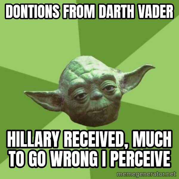 Advice Yoda Gives meme: Dontions from Darth Vader / Hillary received, much to go wrong I perceive