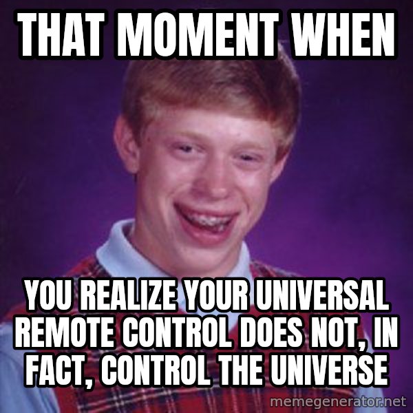 Bad Luck Brian meme: That moment when / you realize your universal remote  control does not, in fact, control the universe