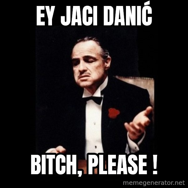 The Godfather meme: Ey Jaci Danić / Bitch, Please !